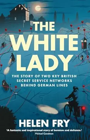 the white lady the story of two key british secret service networks behind german lines 1st edition helen fry