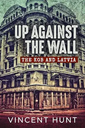 up against the wall the kgb and latvia 1st edition vincent hunt 1914059549, 978-1914059544