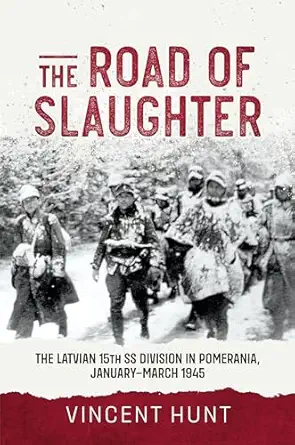 the road of slaughter the latvian 15th ss division in pomerania january march 1945 1st edition vince hunt