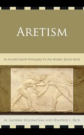 aretism an ancient sports philosophy for the modern sports world 1st edition heather reid ,mark holowchak