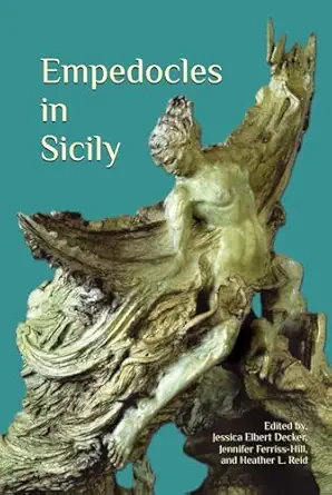empedocles in sicily 1st edition jessica elbert decker ,jennifer ferriss hill ,athanassios vergados ,michael