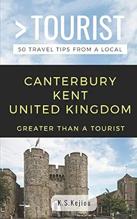 greater than a tourist canterbury kent united kingdom 50 travel tips from a local 1st edition k s kejiou