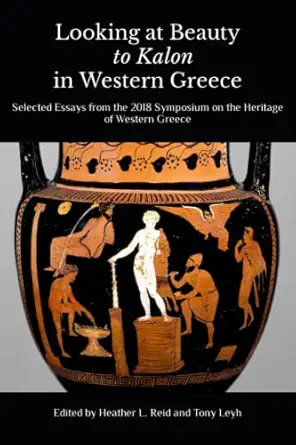 looking at beauty to kalon in western greece selected essays from the 2018 symposium on the heritage of
