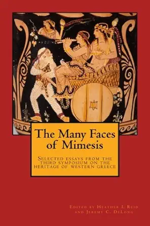 the many faces of mimesis selected essays from the 2017 symposium on the hellenic heritage of western greece