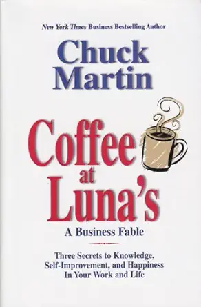coffee at lunas a business fable three secrets to knowledge self improvement and happiness in your work and