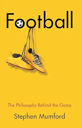 football the philosophy behind the game 1st edition stephen mumford 1509535322, 978-1509535323