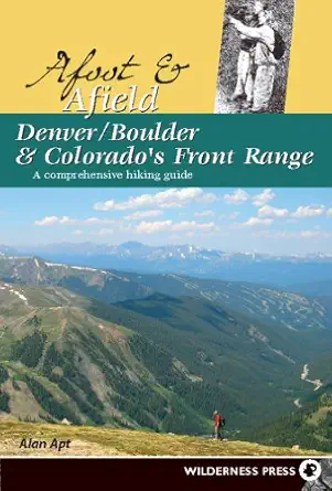afoot and afield denver/boulder and colorados front range a comprehensive hiking guide 1st edition alan apt