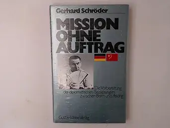 mission ohne auftrag die vorbereitung der diplomatischen beziehungen zwischen bonn und peking 1st edition