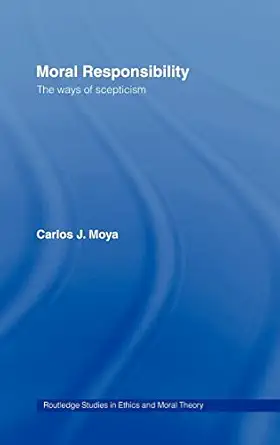 moral responsibility the ways of scepticism 1st edition carlos moya 0415371953, 978-0415371957