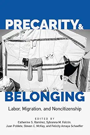precarity and belonging labor migration and noncitizenship 1st edition catherine s rama rez ,sylvanna m falca
