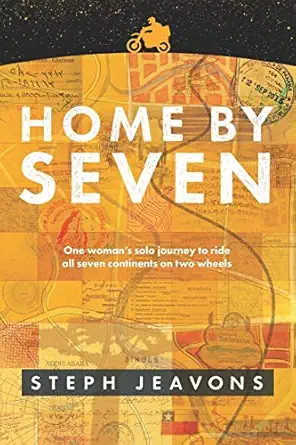 home by seven one womans solo journey to ride all seven continents on two wheels 1st edition steph jeavons