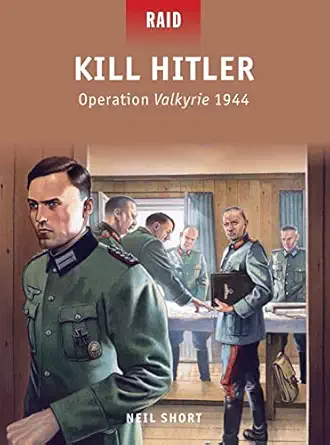 kill hitler operation valkyrie 1944 1st edition neil short ,peter dennis ,mark stacey 1780962584,