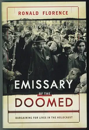 emissary of the doomed bargaining for lives in the holocaust 1st edition ronald florence 0670020729,
