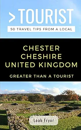 greater than a tourist chester cheshire united kingdom 50 travel tips from a local 1st edition leah fryer