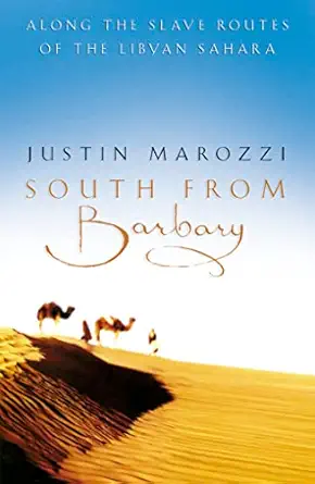 south from barbary along the slave routes of the libyan sahara 1st edition justin marozzi 000257053x,