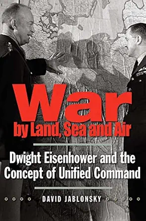war by land sea and air dwight eisenhower and the concept of unified command 1st edition david jablonsky