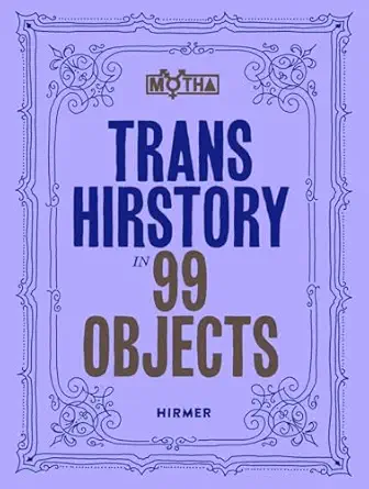 trans hirstory in 99 objects 1st edition david evans frantz ,christina linden ,chris e vargas 3777442933,