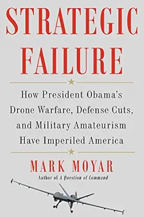 strategic failure how president obamas drone warfare defense cuts and military amateurism have imperiled