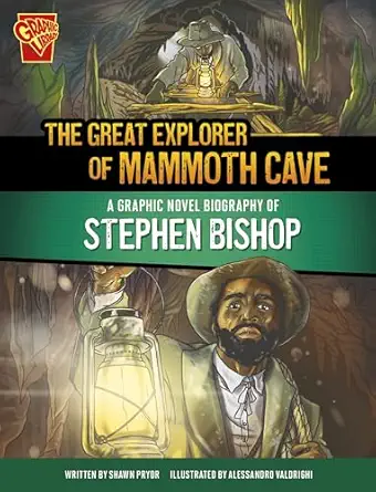 the great explorer of mammoth cave a graphic novel biography of stephen bishop 1st edition shawn pryor