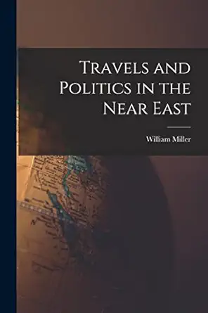travels and politics in the near east 1st edition william miller 1017561516, 978-1017561517