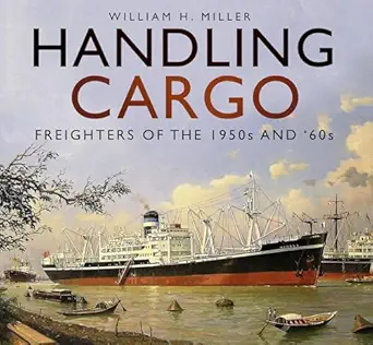 handling cargo freighters of the 1950s and 60s 1st edition william h miller 0750984341, 978-0750984348