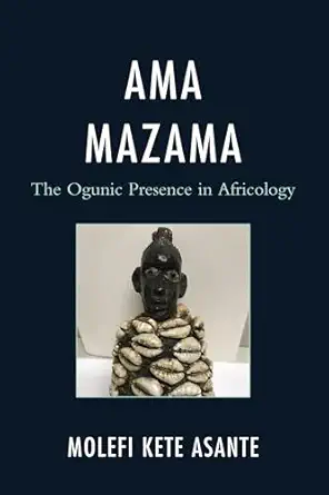 ama mazama the ogunic presence in africology 1st edition molefi kete asante 1793628920, 978-1793628923