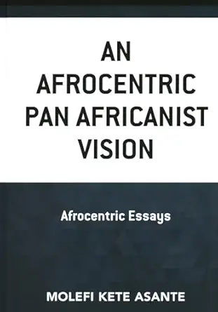 an afrocentric pan africanist vision afrocentric essays 1st edition molefi kete asante 1793628955,