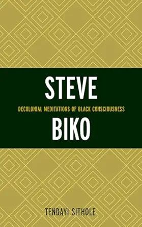 steve biko decolonial meditations of black consciousness 1st edition tendayi sithole 1498518206,