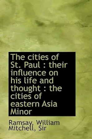the cities of st paul their influence on his life and thought the cities of eastern asia minor 1st edition