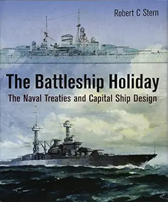 the battleship holiday the naval treaties and capital ship design 1st edition robert c stern 1848323441,