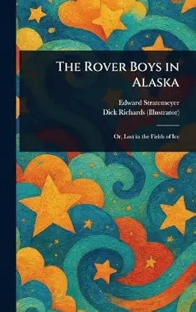the rover boys in alaska 1st edition edward stratemeyer ,dick richards 1023158027, 978-1023158022