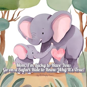 mom im lucky to have you go on a safari ride to know why its true a book for kids to say thank you mom on