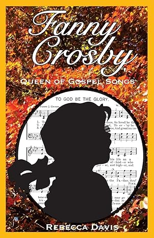 fanny crosby queen of gospel songs 1st edition rebecca davis 0692207392, 978-0692207390