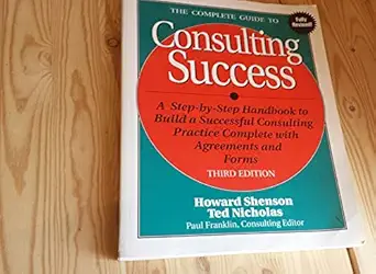 the complete guide to consulting success 1st edition howard l shenson ,ted nicholas ,paul franklin