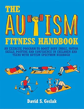 the autism fitness handbook an exercise program to boost body image motor skills posture and confidence in