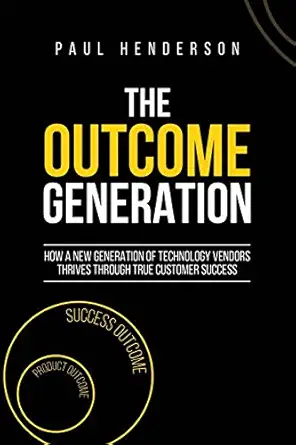 the outcome generation how a new generation of technology vendors thrives through true customer success 1st