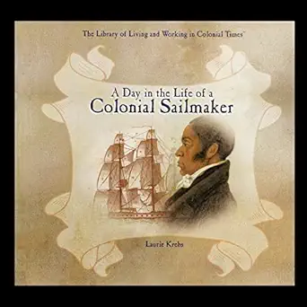 a day in the life of a colonial sailmaker 1st edition laurie krebs 1435836863, 978-1435836860