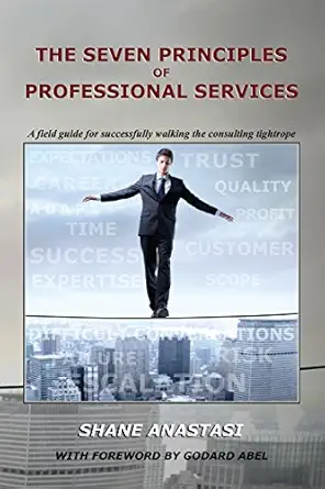 the seven principles of professional services a field guide for successfully walking the consulting tightrope