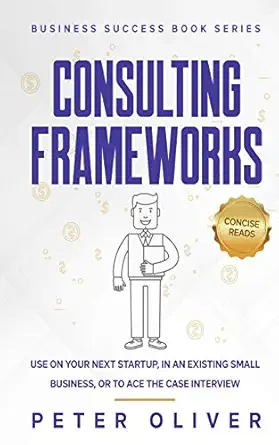 consulting frameworks use on your next startup in an existing small business or to ace the case interview 1st