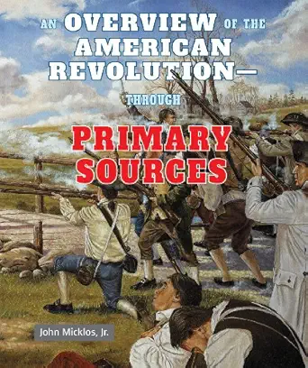 an overview of the american revolution through primary sources 1st edition jr micklos, john 1464401934,