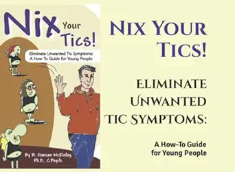 nix your tics eliminate unwanted tic symptoms a how to guide for young people 1st edition dr b duncan