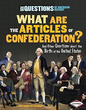 what are the articles of confederation and other questions about the birth of the united states 1st edition