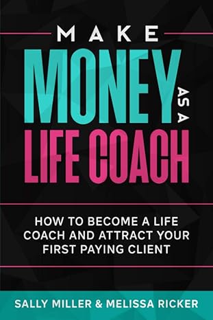 make money as a life coach how to become a life coach and attract your first paying client 1st edition sally