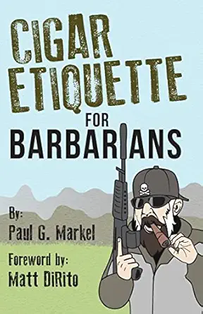 cigar etiquette for barbarians 1st edition mr paul g markel ,mr matt dirito 1545461236, 978-1545461235