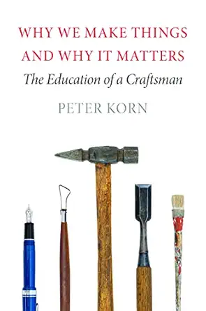 why we make things and why it matters the education of a craftsman 1st edition peter korn 1567925464,