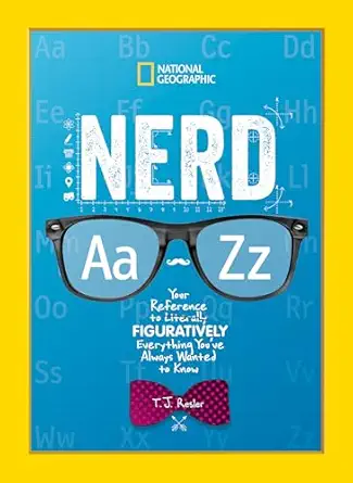 nerd a to z your reference to literally figuratively everything youve always wanted to know 1st edition t j