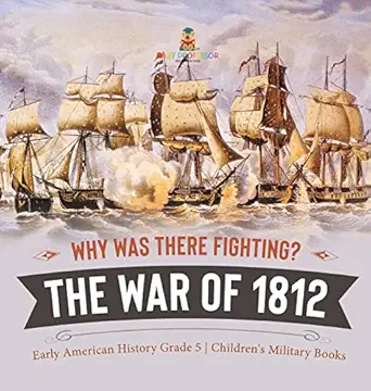 why was there fighting the war of 1812 early american history grade 5 childrens military books 1st edition