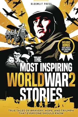 the most inspiring world war 2 stories true tales of bravery hope and triumph that everyone should know a