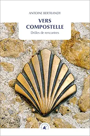 vers compostelle dra les de rencontres 1st edition antoine bertrandy 2361570882, 978-2361570880