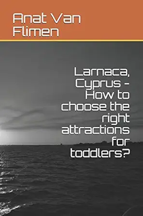 larnaca cyprus how to choose the right attractions for toddlers 1st edition anat van flimen 1720227314,